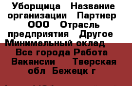 Уборщица › Название организации ­ Партнер, ООО › Отрасль предприятия ­ Другое › Минимальный оклад ­ 1 - Все города Работа » Вакансии   . Тверская обл.,Бежецк г.